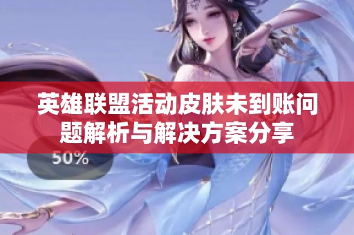英雄联盟活动皮肤未到账问题解析与解决方案分享