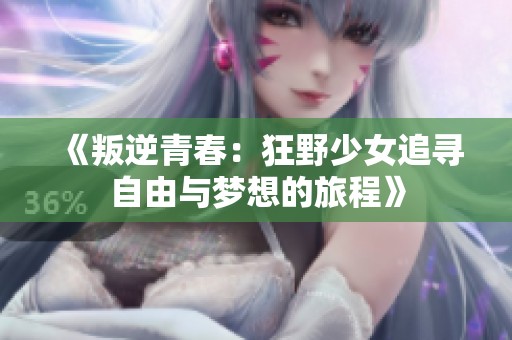 《叛逆青春：狂野少女追寻自由与梦想的旅程》