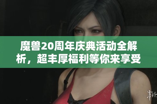 魔兽20周年庆典活动全解析，超丰厚福利等你来享受！