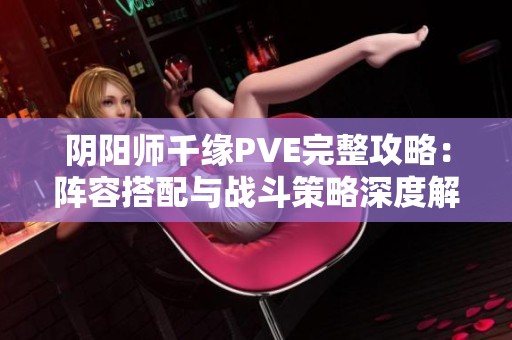 阴阳师千缘PVE完整攻略：阵容搭配与战斗策略深度解析