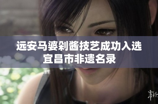 远安马婆剁酱技艺成功入选宜昌市非遗名录