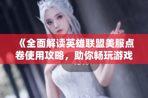 《全面解读英雄联盟美服点卷使用攻略，助你畅玩游戏》