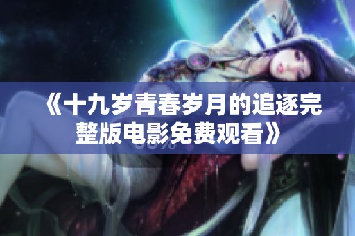 《十九岁青春岁月的追逐完整版电影免费观看》
