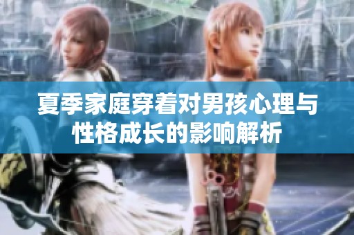 夏季家庭穿着对男孩心理与性格成长的影响解析