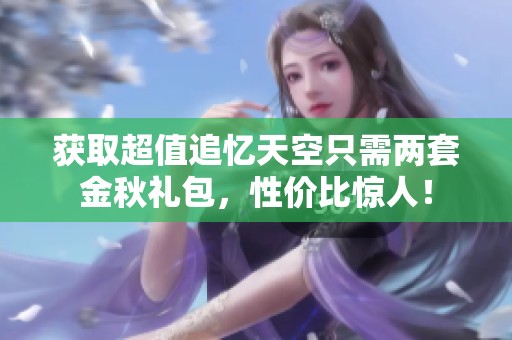 获取超值追忆天空只需两套金秋礼包，性价比惊人！