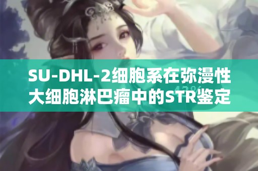SU-DHL-2细胞系在弥漫性大细胞淋巴瘤中的STR鉴定谱图分析