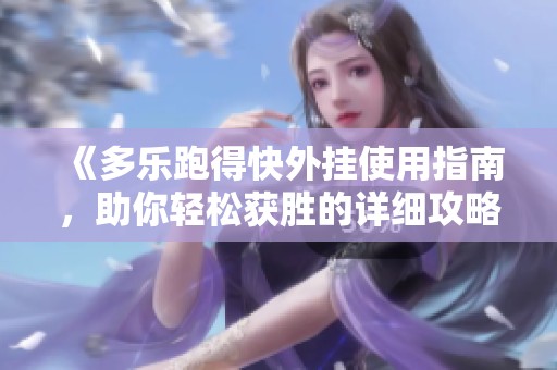 《多乐跑得快外挂使用指南，助你轻松获胜的详细攻略》