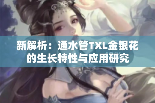 新解析：通水管TXL金银花的生长特性与应用研究