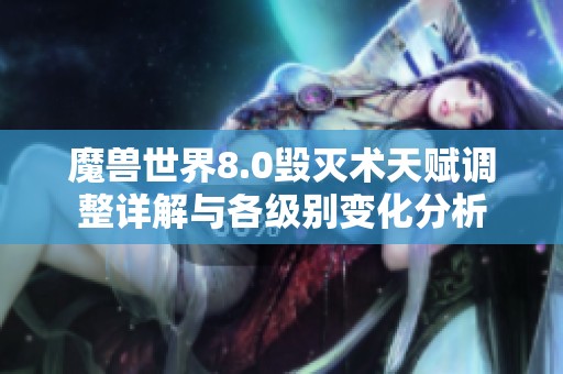 魔兽世界8.0毁灭术天赋调整详解与各级别变化分析