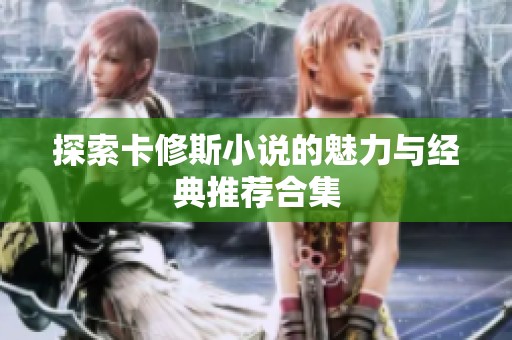 探索卡修斯小说的魅力与经典推荐合集
