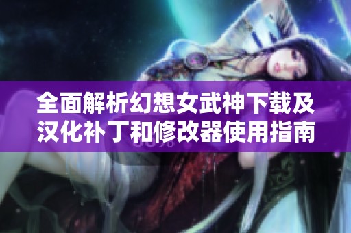 全面解析幻想女武神下载及汉化补丁和修改器使用指南