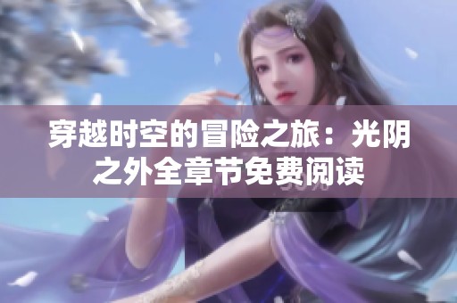穿越时空的冒险之旅：光阴之外全章节免费阅读