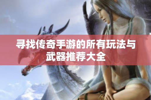 寻找传奇手游的所有玩法与武器推荐大全
