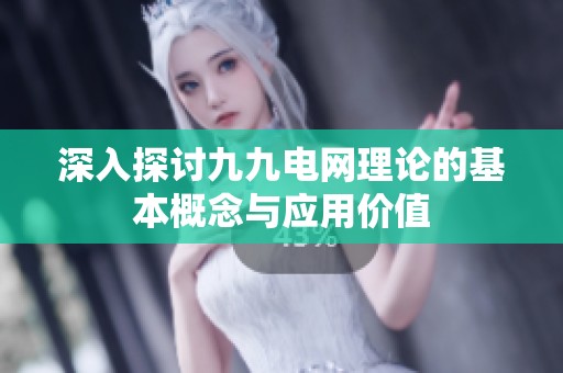 深入探讨九九电网理论的基本概念与应用价值