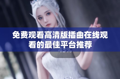 免费观看高清版插曲在线观看的最佳平台推荐