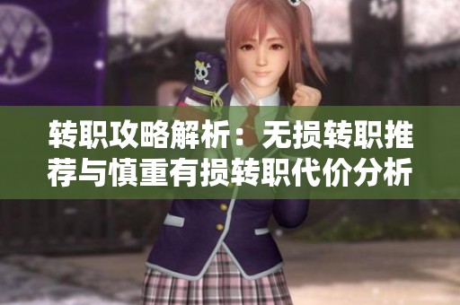 转职攻略解析：无损转职推荐与慎重有损转职代价分析