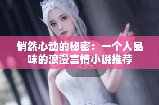 悄然心动的秘密：一个人品味的浪漫言情小说推荐
