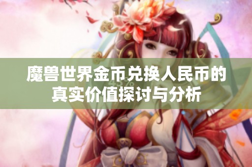 魔兽世界金币兑换人民币的真实价值探讨与分析