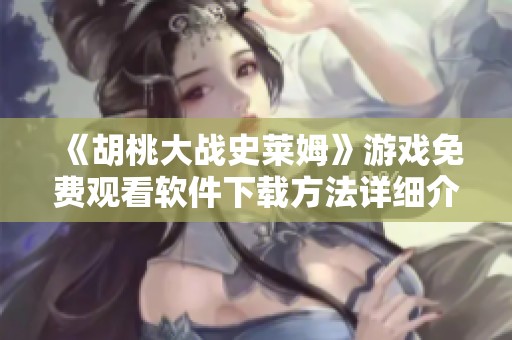 《胡桃大战史莱姆》游戏免费观看软件下载方法详细介绍
