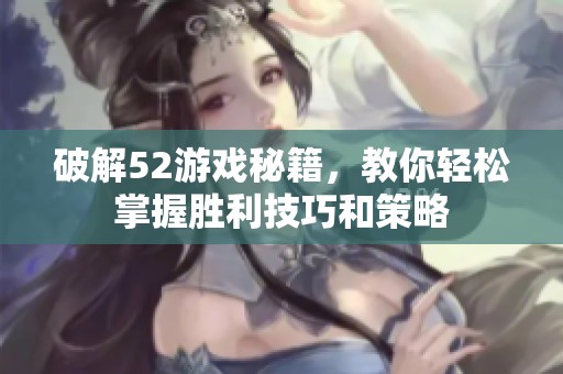破解52游戏秘籍，教你轻松掌握胜利技巧和策略
