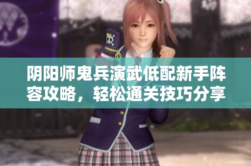 阴阳师鬼兵演武低配新手阵容攻略，轻松通关技巧分享