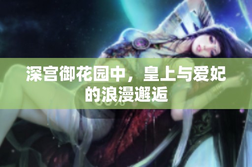 深宫御花园中，皇上与爱妃的浪漫邂逅