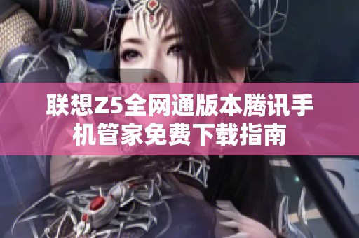 联想Z5全网通版本腾讯手机管家免费下载指南