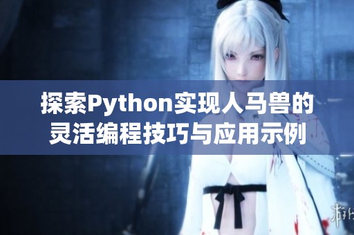 探索Python实现人马兽的灵活编程技巧与应用示例