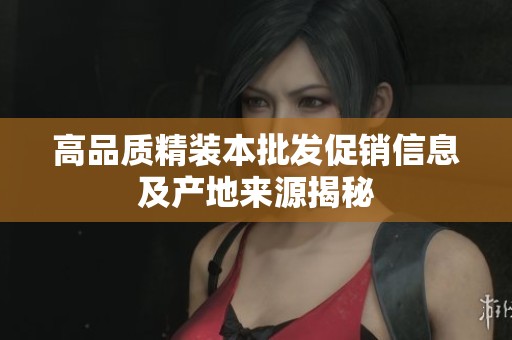 高品质精装本批发促销信息及产地来源揭秘
