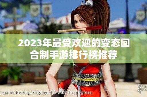 2023年最受欢迎的变态回合制手游排行榜推荐