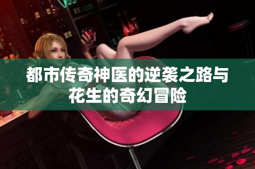 都市传奇神医的逆袭之路与花生的奇幻冒险