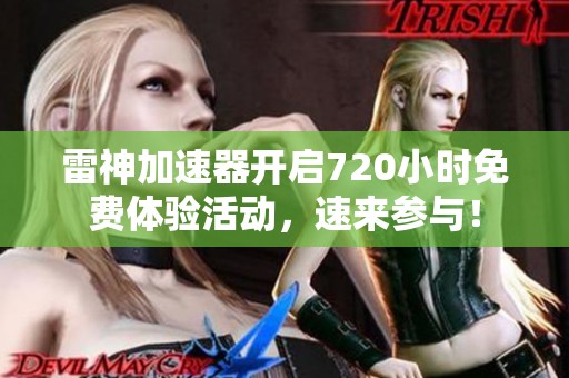 雷神加速器开启720小时免费体验活动，速来参与！