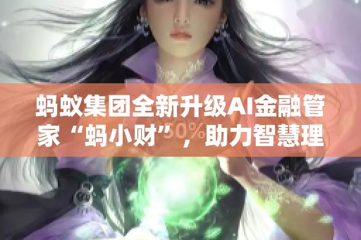 蚂蚁集团全新升级AI金融管家“蚂小财”，助力智慧理财新体验