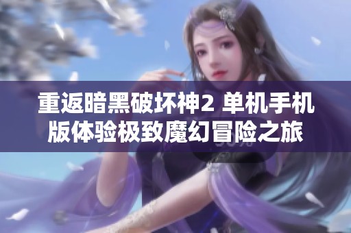 重返暗黑破坏神2 单机手机版体验极致魔幻冒险之旅