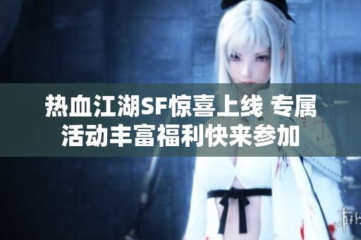 热血江湖SF惊喜上线 专属活动丰富福利快来参加