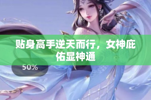 贴身高手逆天而行，女神庇佑显神通