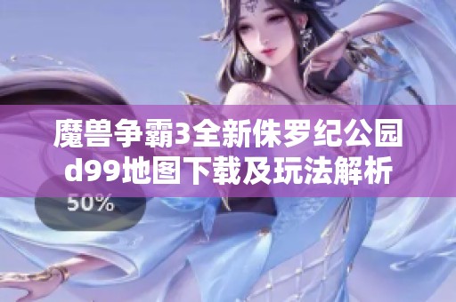 魔兽争霸3全新侏罗纪公园d99地图下载及玩法解析