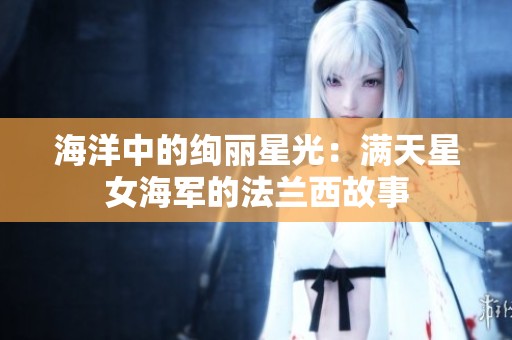 海洋中的绚丽星光：满天星女海军的法兰西故事