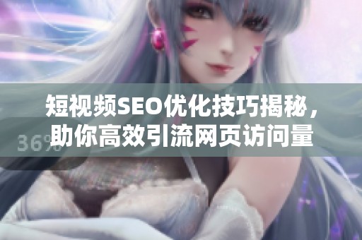 短视频SEO优化技巧揭秘，助你高效引流网页访问量