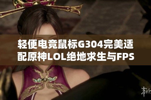 轻便电竞鼠标G304完美适配原神LOL绝地求生与FPS游戏