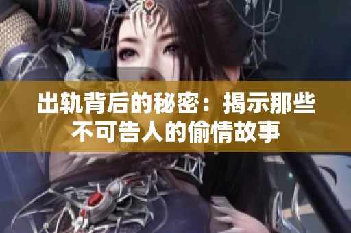 出轨背后的秘密：揭示那些不可告人的偷情故事