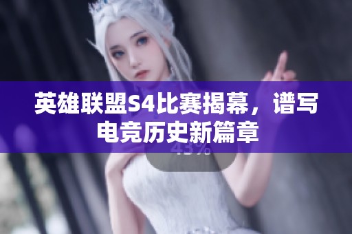 英雄联盟S4比赛揭幕，谱写电竞历史新篇章
