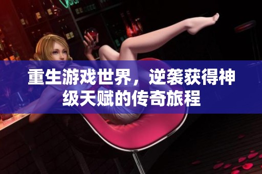 重生游戏世界，逆袭获得神级天赋的传奇旅程