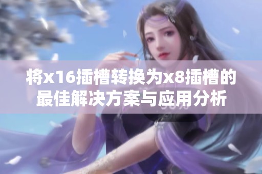 将x16插槽转换为x8插槽的最佳解决方案与应用分析