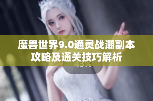 魔兽世界9.0通灵战潮副本攻略及通关技巧解析