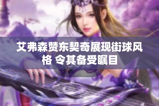 艾弗森赞东契奇展现街球风格 令其备受瞩目