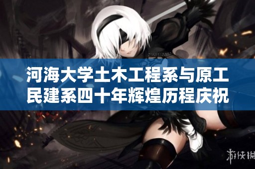 河海大学土木工程系与原工民建系四十年辉煌历程庆祝盛典邀请函