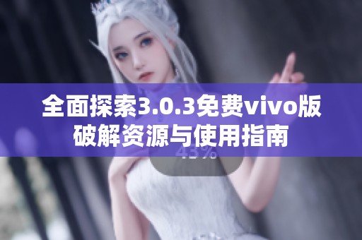 全面探索3.0.3免费vivo版破解资源与使用指南