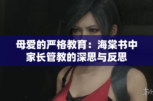 母爱的严格教育：海棠书中家长管教的深思与反思