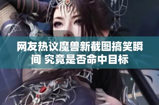 网友热议魔兽新截图搞笑瞬间 究竟是否命中目标